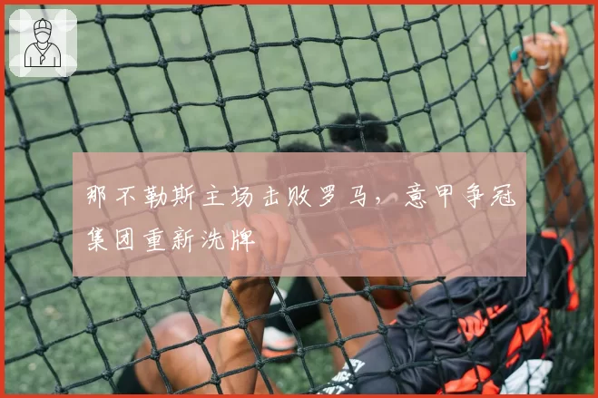 那不勒斯主场击败罗马，意甲争冠集团重新洗牌