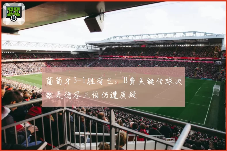 葡萄牙3-1胜荷兰,B费关键传球次数是德容三倍仍遭质疑