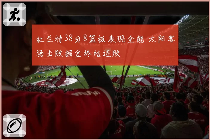杜兰特38分8篮板表现全能 太阳客场击败掘金终结连败