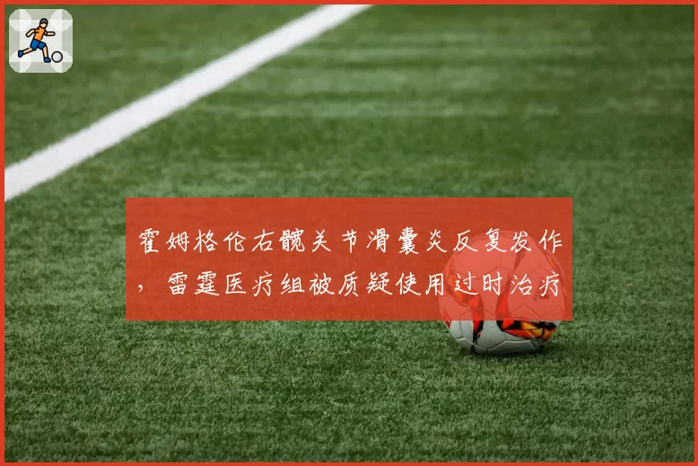 霍姆格伦右髋关节滑囊炎反复发作，雷霆医疗组被质疑使用过时治疗方案